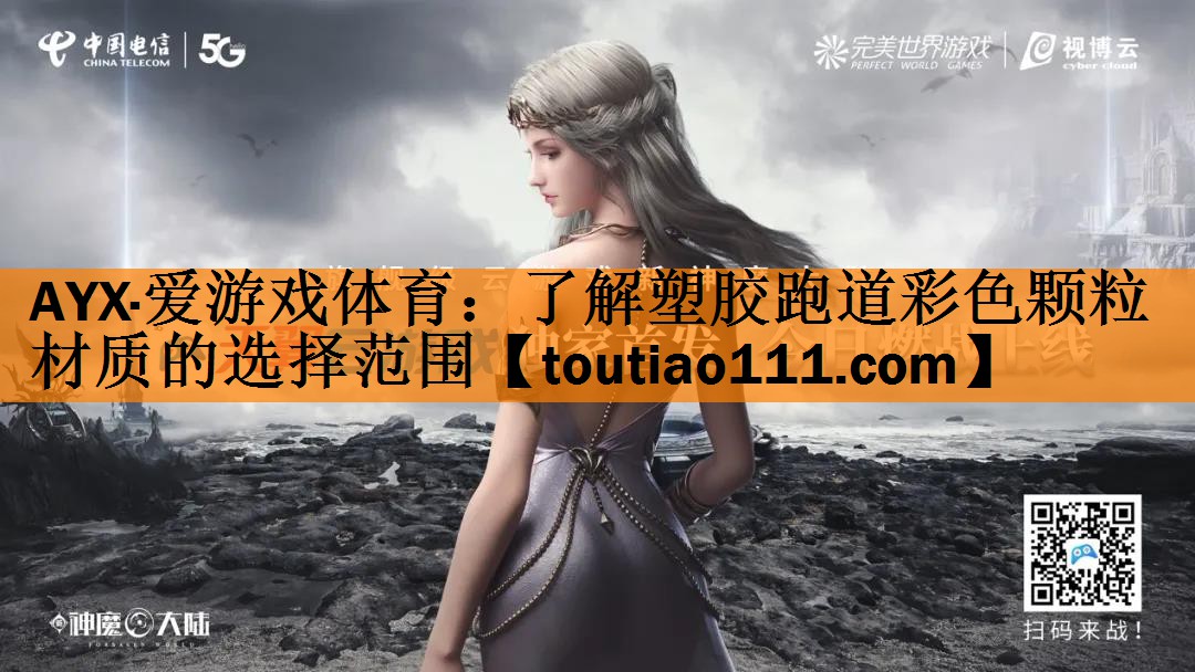 <strong>AYX·爱游戏体育：了解塑胶跑道彩色颗粒材质的选择范围</strong>