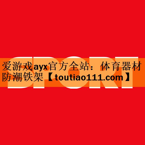<strong>爱游戏ayx官方全站：体育器材防潮铁架</strong>